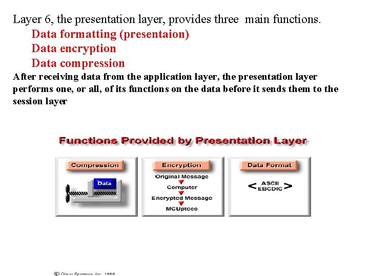 Layer 6, the presentation layer, provides three main functions. Data formatting (presentaion) Data encryption