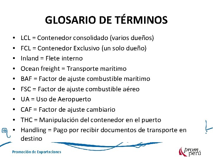 GLOSARIO DE TÉRMINOS • • • LCL = Contenedor consolidado (varios dueños) FCL =