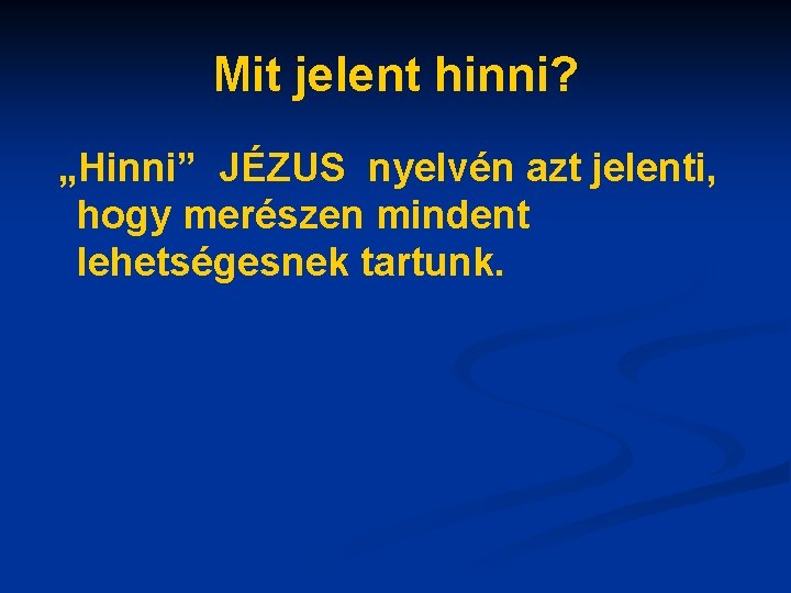 Mit jelent hinni? „Hinni” JÉZUS nyelvén azt jelenti, hogy merészen mindent lehetségesnek tartunk. 