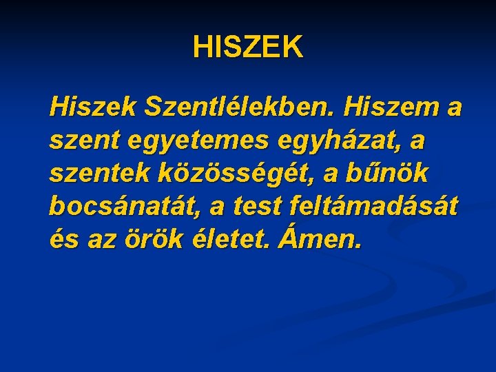 HISZEK Hiszek Szentlélekben. Hiszem a szent egyetemes egyházat, a szentek közösségét, a bűnök bocsánatát,