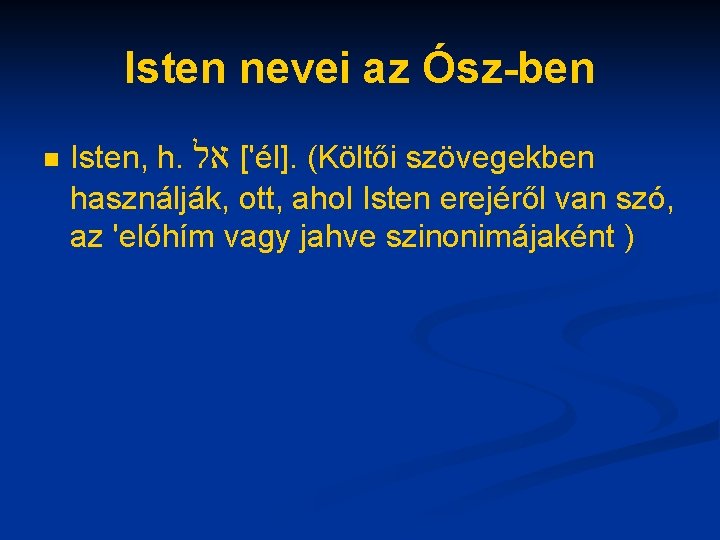 Isten nevei az Ósz-ben n Isten, h. '[ אל él]. (Költői szövegekben használják, ott,