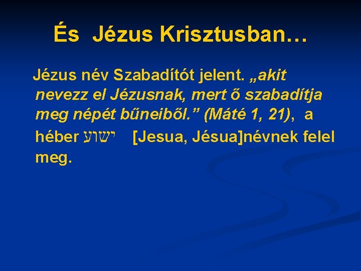 És Jézus Krisztusban… Jézus név Szabadítót jelent. „akit nevezz el Jézusnak, mert ő szabadítja