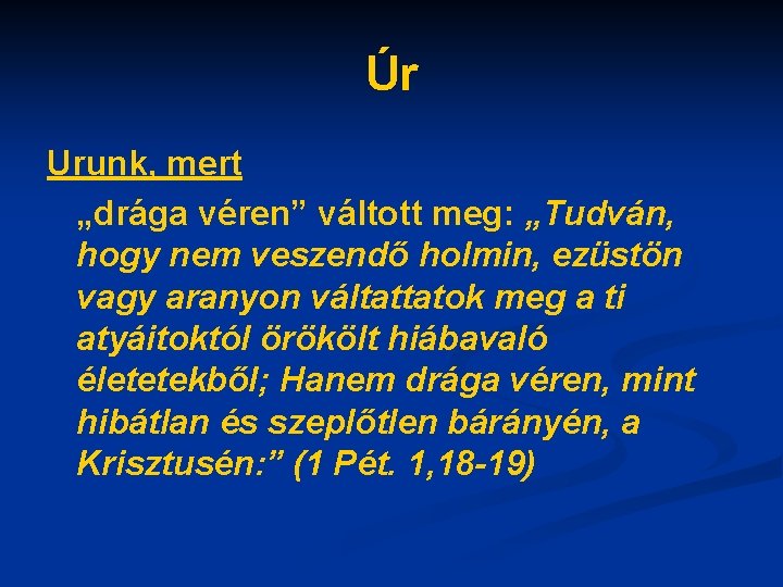 Úr Urunk, mert „drága véren” váltott meg: „Tudván, hogy nem veszendő holmin, ezüstön vagy