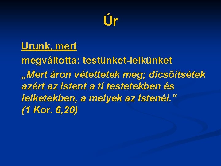 Úr Urunk, mert megváltotta: testünket-lelkünket „Mert áron vétettetek meg; dicsőítsétek azért az Istent a