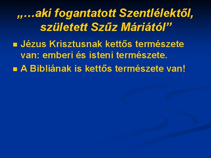 „…aki fogantatott Szentlélektől, született Szűz Máriától” n n Jézus Krisztusnak kettős természete van: emberi