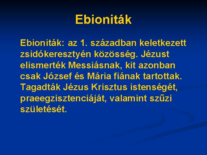 Ebioniták: az 1. században keletkezett zsidókeresztyén közösség. Jézust elismerték Messiásnak, kit azonban csak József