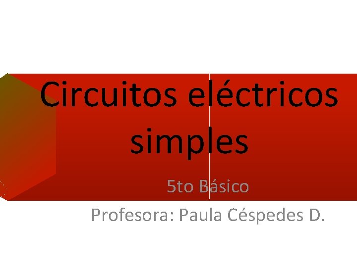 Circuitos eléctricos simples 5 to Básico Profesora: Paula Céspedes D. 