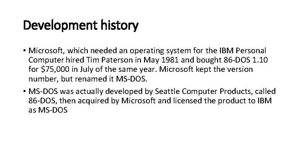 Development history • Microsoft, which needed an operating system for the IBM Personal Computer