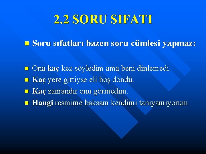 2. 2 SORU SIFATI n Soru sıfatları bazen soru cümlesi yapmaz: n Ona kaç