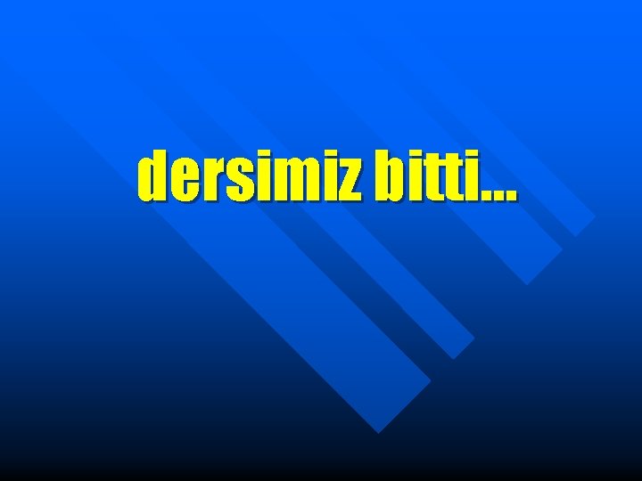 dersimiz bitti… 