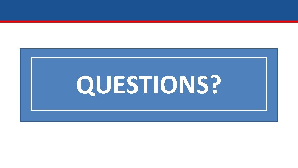 QUESTIONS? QUESTIONS?