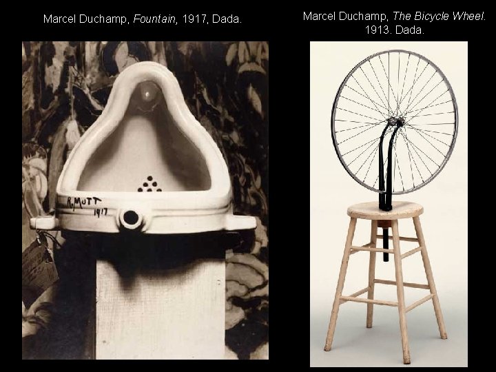 Marcel Duchamp, Fountain, 1917, Dada. Marcel Duchamp, The Bicycle Wheel. 1913. Dada. 