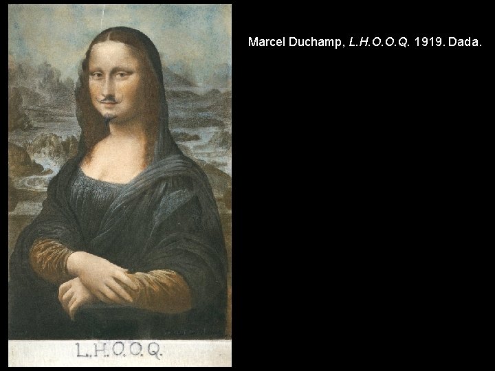 Marcel Duchamp, L. H. O. O. Q. 1919. Dada. 