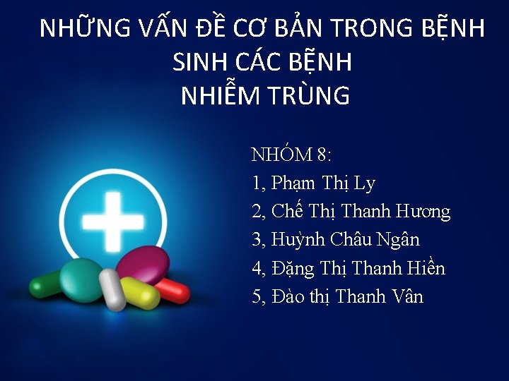 NHỮNG VẤN ĐỀ CƠ BẢN TRONG BỆNH SINH CÁC BỆNH NHIỄM TRÙNG NHÓM 8: