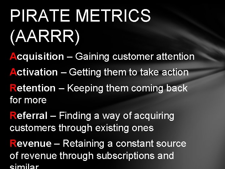 PIRATE METRICS (AARRR) Acquisition – Gaining customer attention Activation – Getting them to take