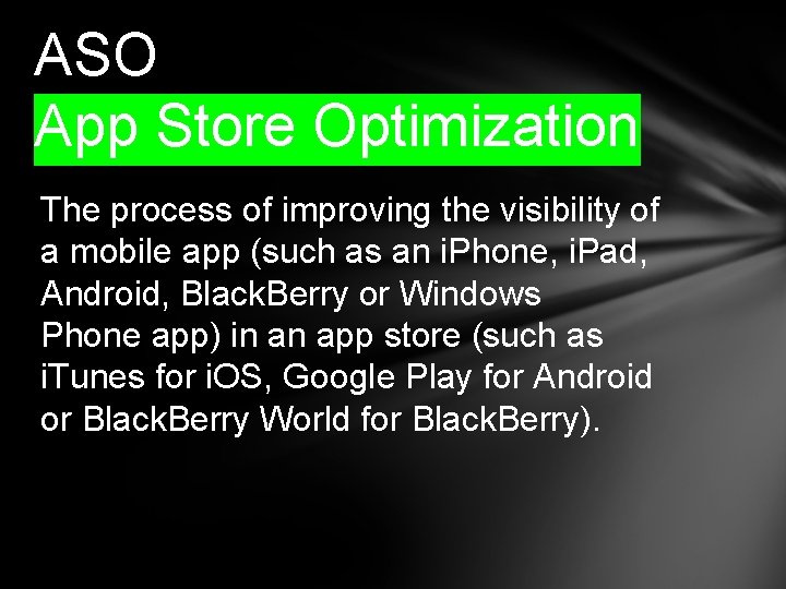 ASO App Store Optimization The process of improving the visibility of a mobile app