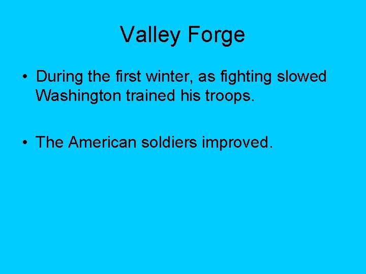 Valley Forge • During the first winter, as fighting slowed Washington trained his troops.