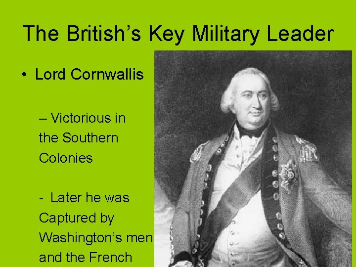 The British’s Key Military Leader • Lord Cornwallis – Victorious in the Southern Colonies