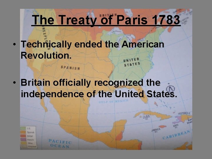 The Treaty of Paris 1783 • Technically ended the American Revolution. • Britain officially