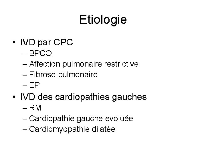 Etiologie • IVD par CPC – BPCO – Affection pulmonaire restrictive – Fibrose pulmonaire