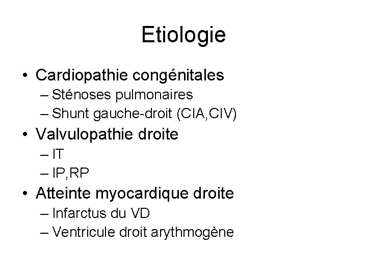 Etiologie • Cardiopathie congénitales – Sténoses pulmonaires – Shunt gauche-droit (CIA, CIV) • Valvulopathie