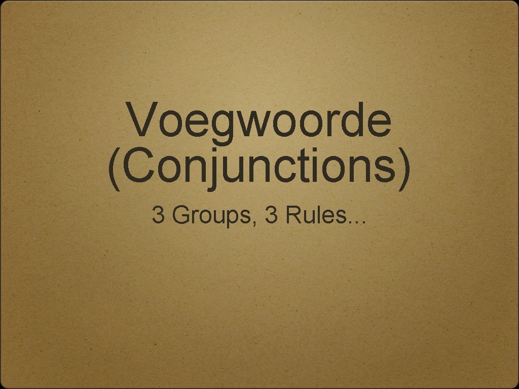 Voegwoorde (Conjunctions) 3 Groups, 3 Rules. . . 