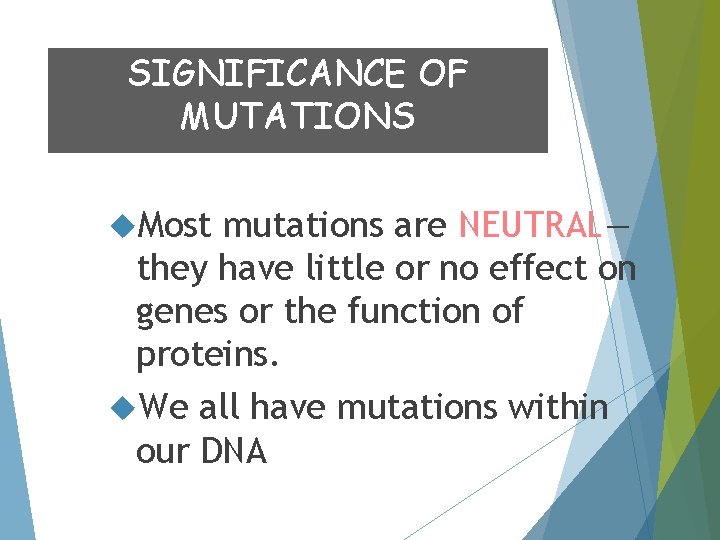 SIGNIFICANCE OF MUTATIONS Most mutations are NEUTRAL— they have little or no effect on