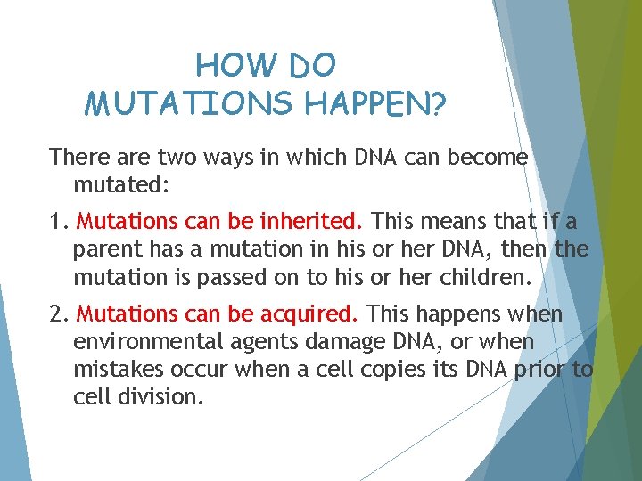 HOW DO MUTATIONS HAPPEN? There are two ways in which DNA can become mutated: