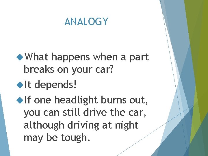 ANALOGY What happens when a part breaks on your car? It depends! If one