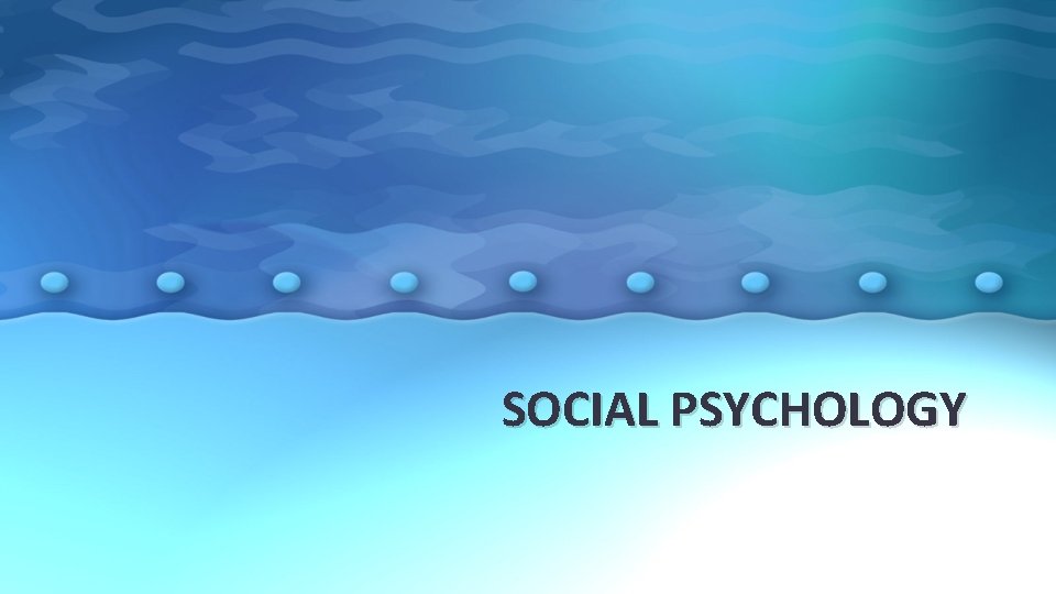SOCIAL PSYCHOLOGY 