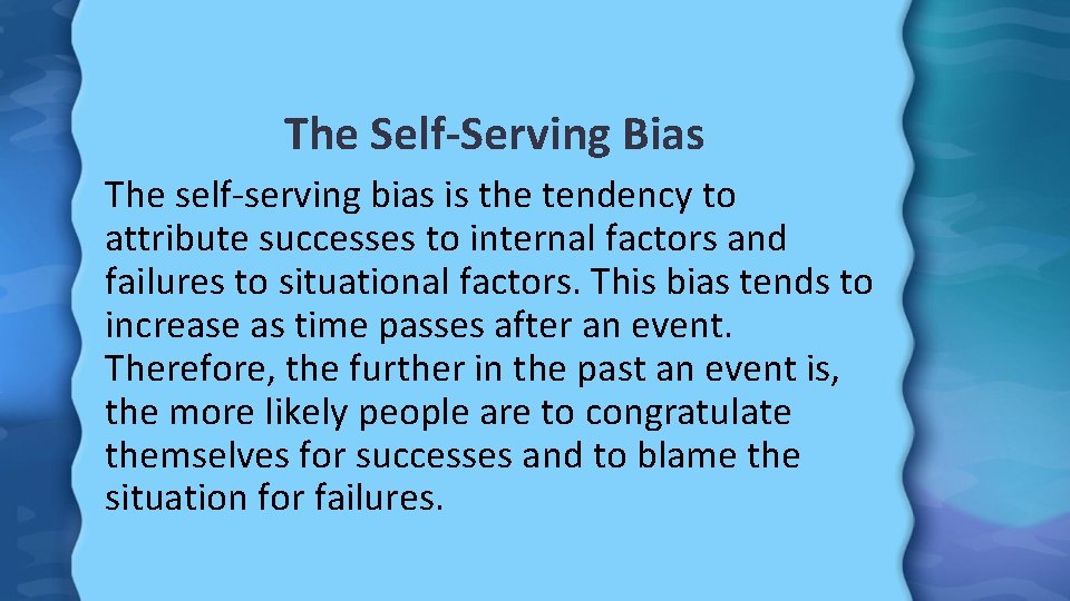 The Self-Serving Bias The self-serving bias is the tendency to attribute successes to internal