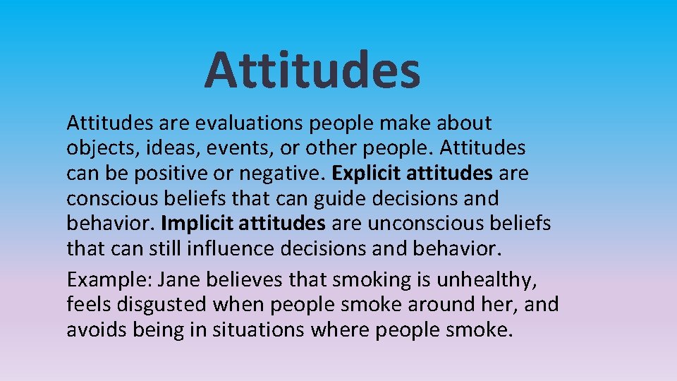 Attitudes are evaluations people make about objects, ideas, events, or other people. Attitudes can