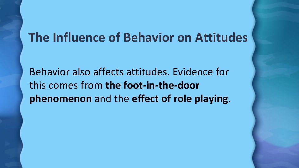 The Influence of Behavior on Attitudes Behavior also affects attitudes. Evidence for this comes