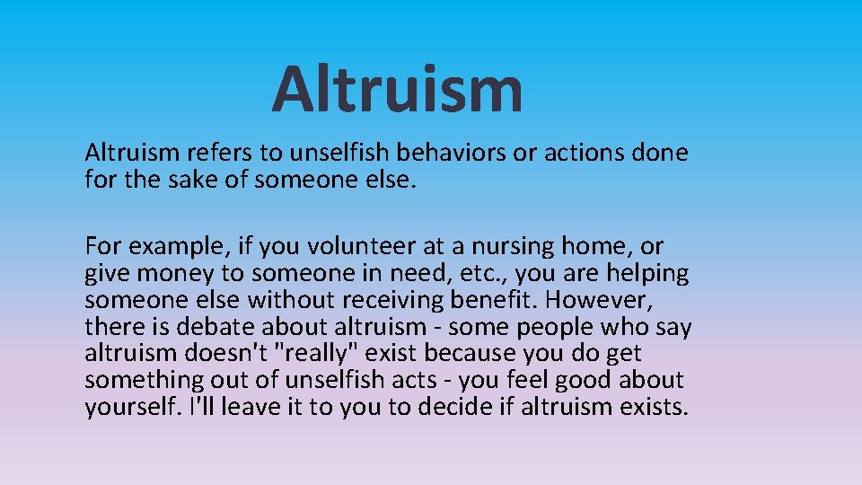 Altruism refers to unselfish behaviors or actions done for the sake of someone else.