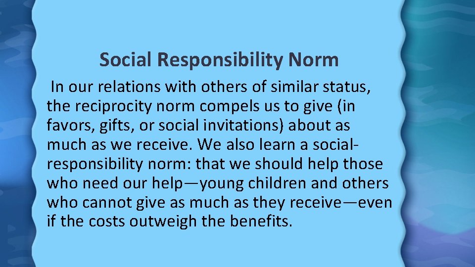 Social Responsibility Norm In our relations with others of similar status, the reciprocity norm