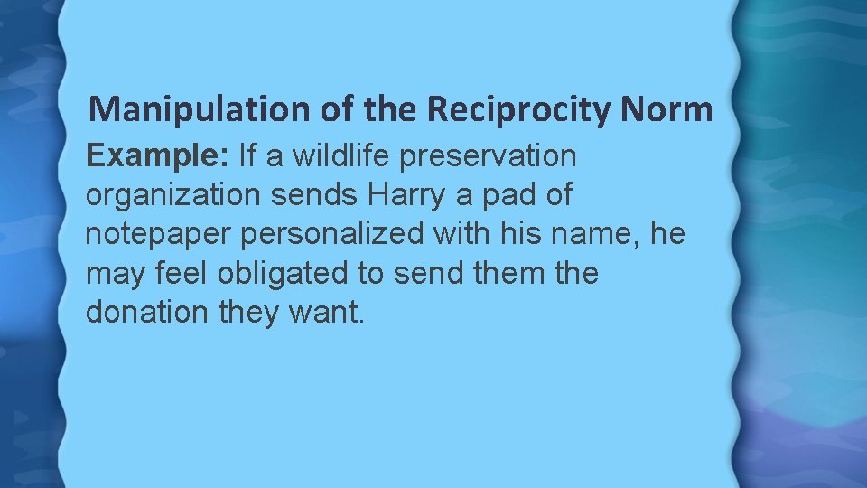 Manipulation of the Reciprocity Norm Example: If a wildlife preservation organization sends Harry a