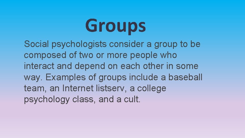 Groups Social psychologists consider a group to be composed of two or more people