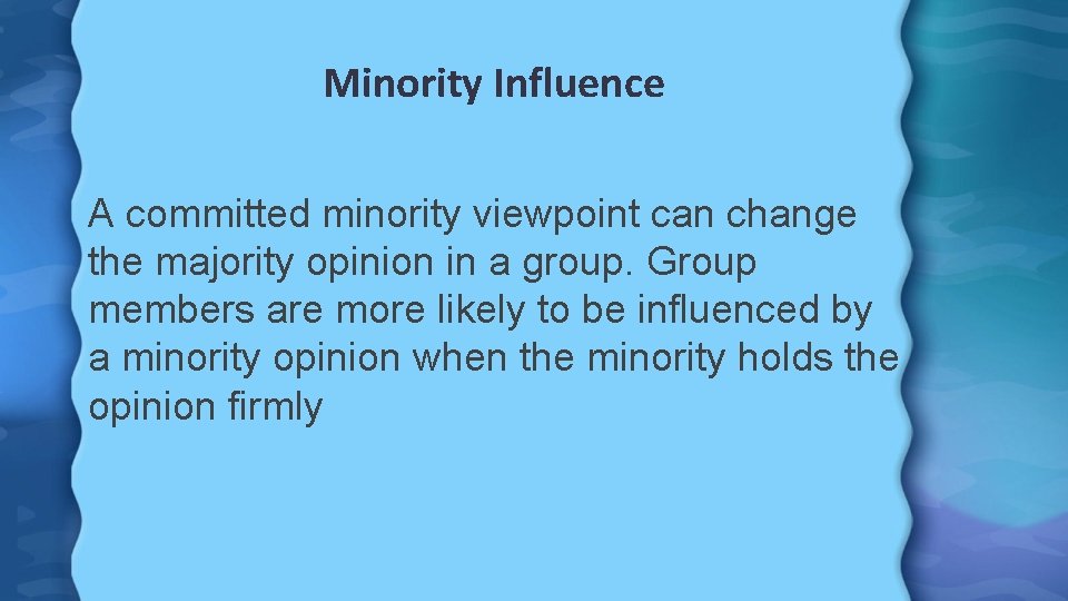 Minority Influence A committed minority viewpoint can change the majority opinion in a group.