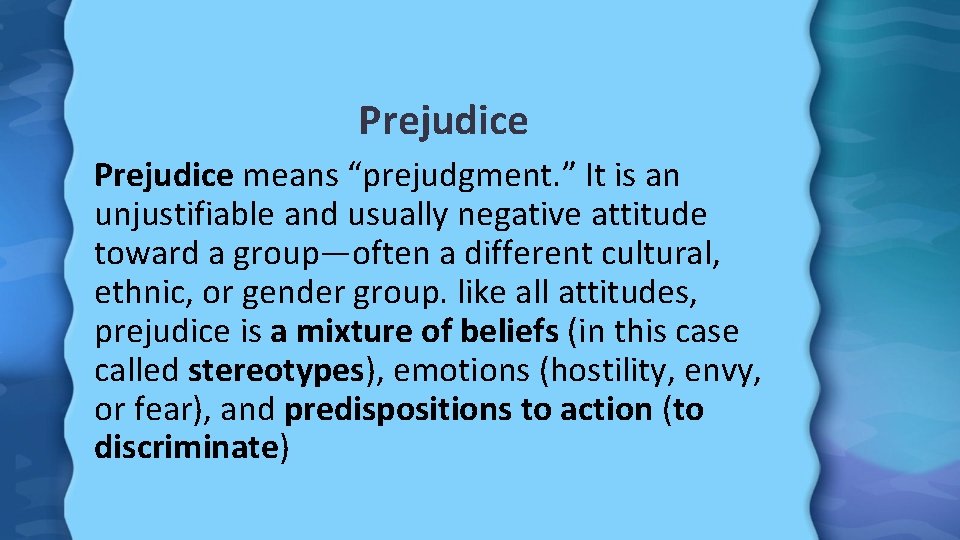 Prejudice means “prejudgment. ” It is an unjustifiable and usually negative attitude toward a