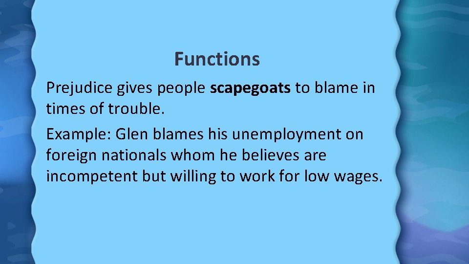 Functions Prejudice gives people scapegoats to blame in times of trouble. Example: Glen blames