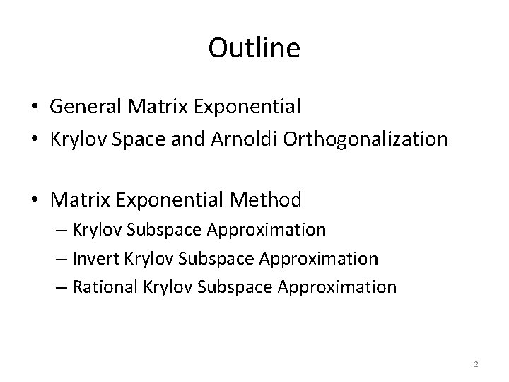 Outline • General Matrix Exponential • Krylov Space and Arnoldi Orthogonalization • Matrix Exponential