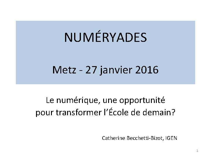 NUMÉRYADES Metz - 27 janvier 2016 Le numérique, une opportunité pour transformer l’École de
