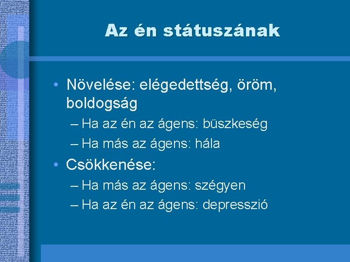 Az én státuszának • Növelése: elégedettség, öröm, boldogság – Ha az én az ágens: