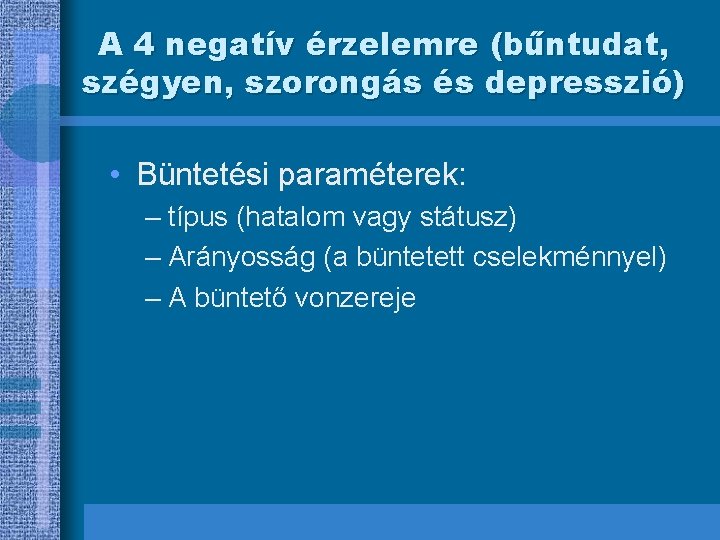 A 4 negatív érzelemre (bűntudat, szégyen, szorongás és depresszió) • Büntetési paraméterek: – típus