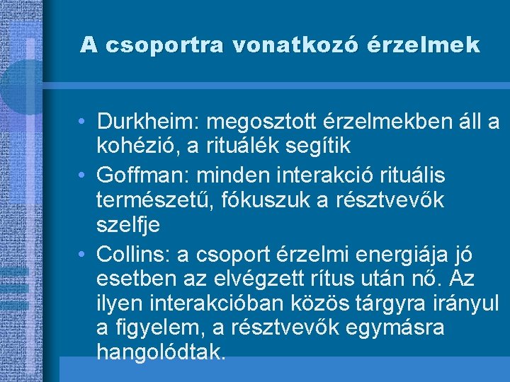 A csoportra vonatkozó érzelmek • Durkheim: megosztott érzelmekben áll a kohézió, a rituálék segítik