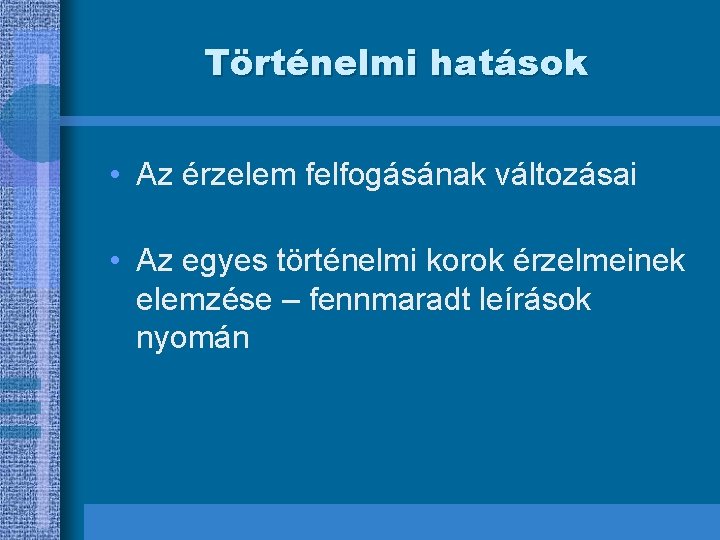 Történelmi hatások • Az érzelem felfogásának változásai • Az egyes történelmi korok érzelmeinek elemzése