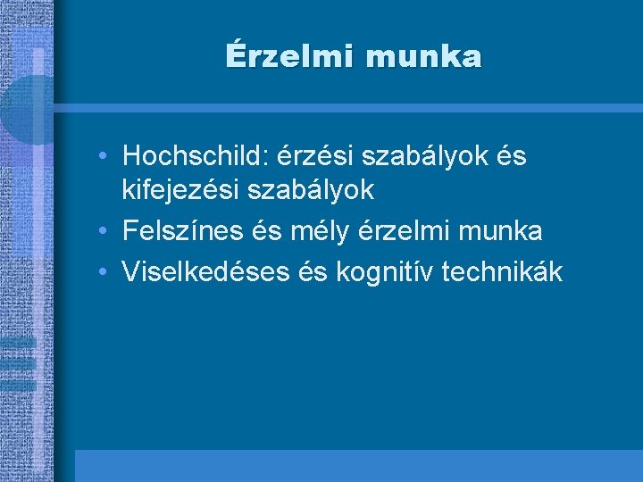 Érzelmi munka • Hochschild: érzési szabályok és kifejezési szabályok • Felszínes és mély érzelmi