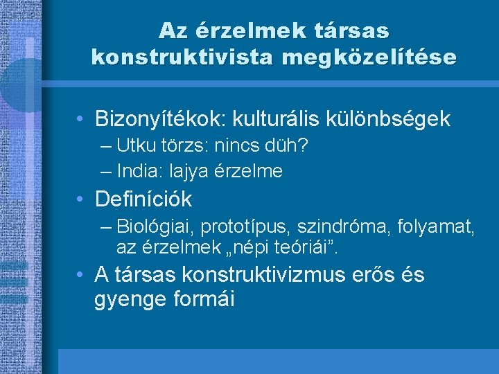 Az érzelmek társas konstruktivista megközelítése • Bizonyítékok: kulturális különbségek – Utku törzs: nincs düh?