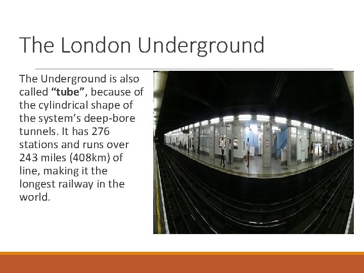 The London Underground The Underground is also called “tube”, because of the cylindrical shape