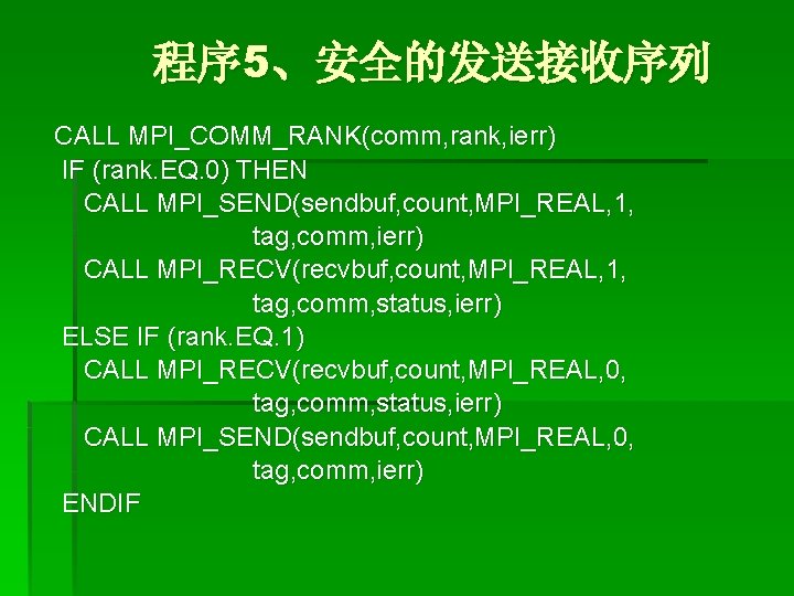 程序 5、安全的发送接收序列 CALL MPI_COMM_RANK(comm, rank, ierr) IF (rank. EQ. 0) THEN CALL MPI_SEND(sendbuf, count,